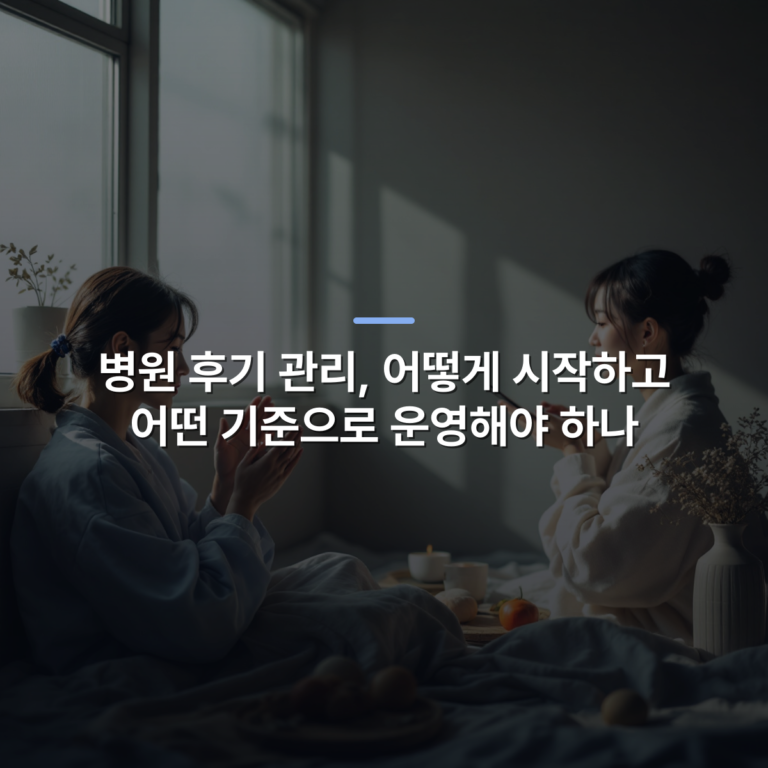 병원 후기 관리, 어떻게 시작하고 어떤 기준으로 운영해야 하나