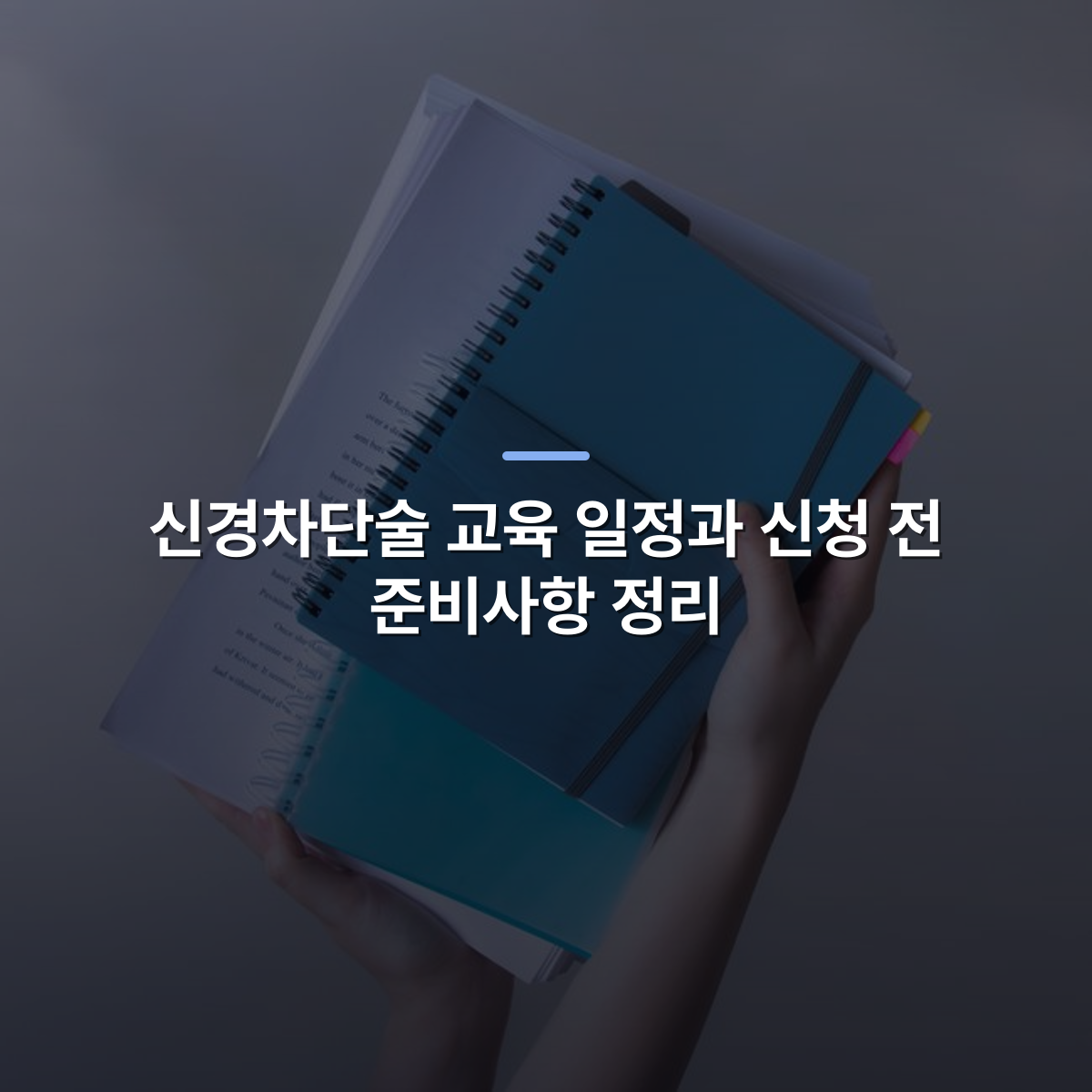 신경차단술 교육 일정과 신청 전 준비사항 정리 · 사진: Hands hold blue spiral-bound notebooks and papers, showcasing organization and study.